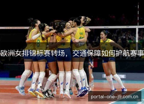 欧洲女排锦标赛转场,交通保障如何护航赛事 欧洲女排锦标赛转场,交通保障如何护航赛事